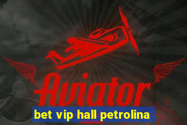 bet vip hall petrolina